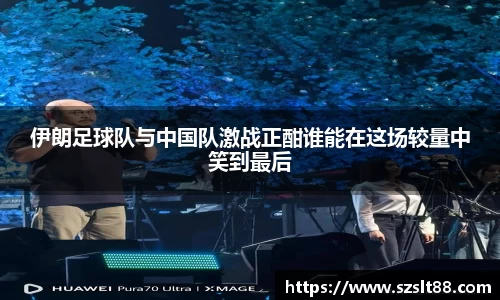 伊朗足球队与中国队激战正酣谁能在这场较量中笑到最后