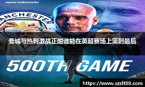 曼城与热刺激战正酣谁能在英超赛场上笑到最后